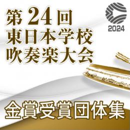 【金賞セレクションDVD】 2024年度 第24回東日本学校吹奏楽大会10月13日 高等学校部門